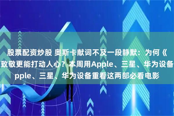 股票配资炒股 奥斯卡献词不及一段静默：为何《梅迪森》里的雷德福致敬更能打动人心？本周用Apple、三星、华为设备重看这两部必看电影