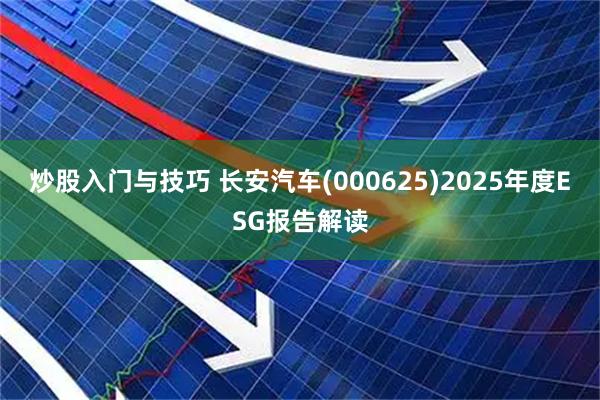 炒股入门与技巧 长安汽车(000625)2025年度ESG报告解读